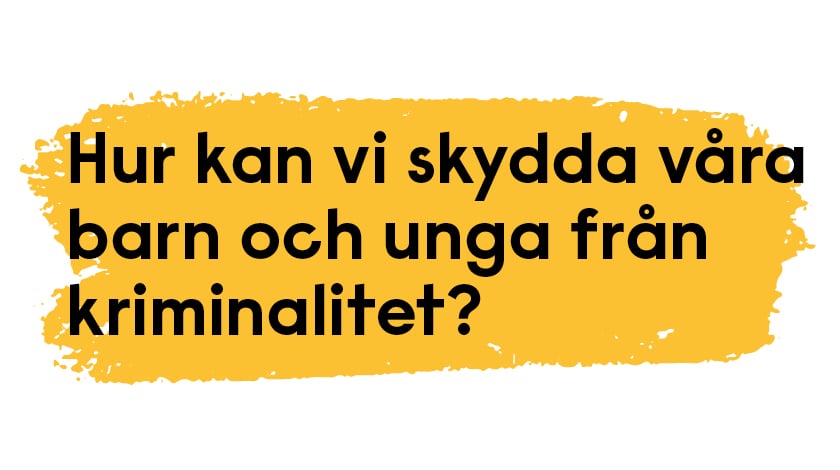 Gul bakgrund med svart text: Hur kan vi skydda våra barn och unga från kriminalitet